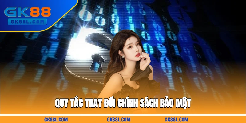 quy-tac-thay-doi-chinh-sach-bao-mat-gk88l.com