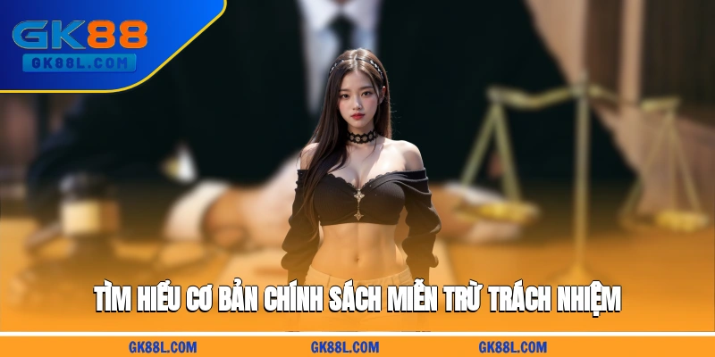 tim-hieu-co-ban-chinh-sach-mien-tru-trach-nhiem-gk88l.com